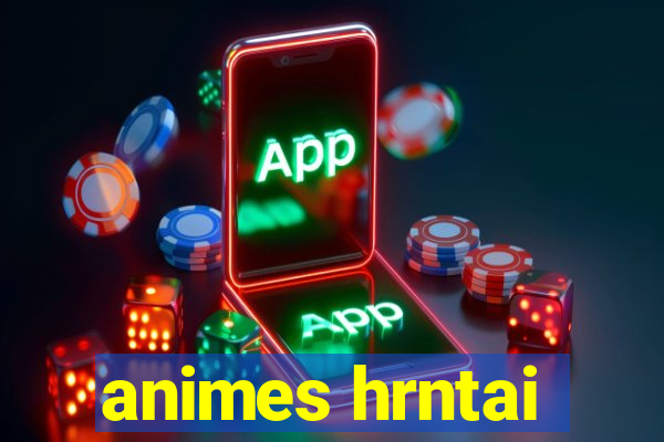 animes hrntai